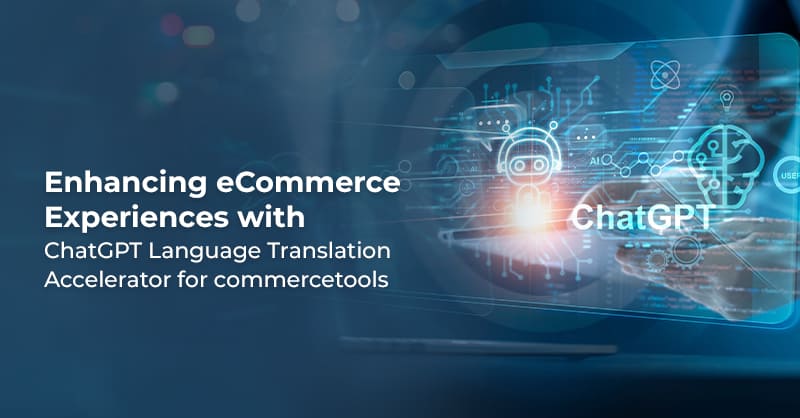 blog e-commerce-experiences-with-chat-gpt-language-translation-accelerator-for-commercetools