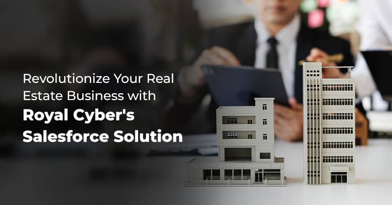 Revolutionize Your Real Estate Business with Royal Cyber's Salesforce Solution