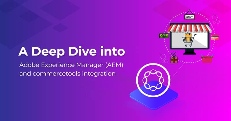 A Deep Dive into Adobe Experience Manager (AEM) and commercetools Integration