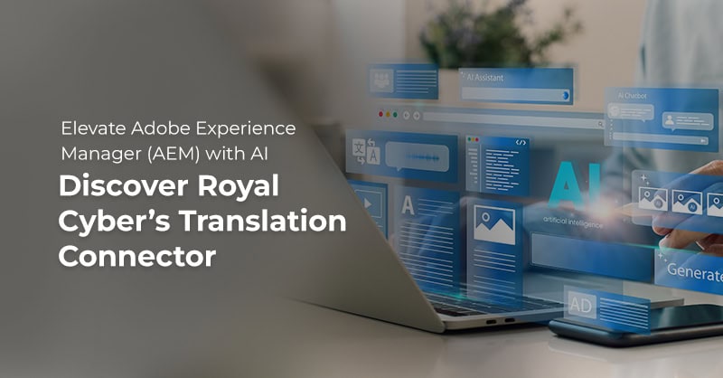 Elevate Adobe Experience Manager (AEM) with AI: Discover Royal Cyber’s Translation Connector