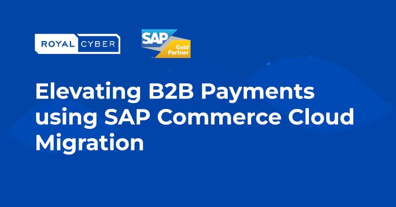Elevating B2B Payments using SAP Commerce Cloud Migration