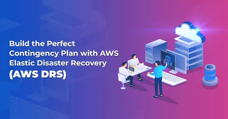 Build the Perfect Contingency Plan with AWS Elastic Disaster Recovery (AWS DRS)