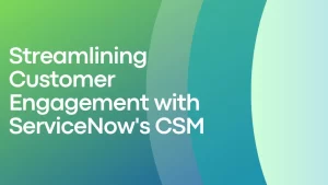 Streamlining Customer Engagement with ServiceNow's CSM