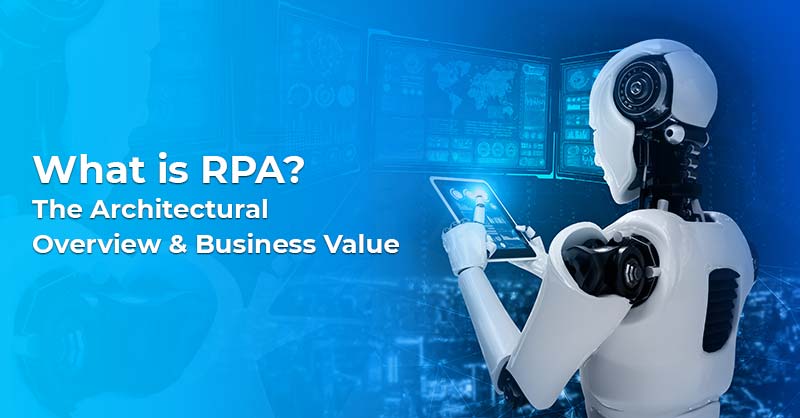 What is RPA? The Architectural Overview & Business Value